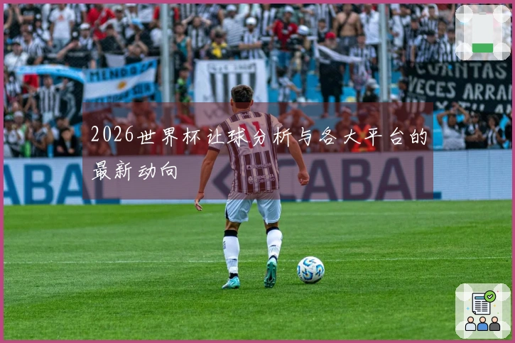 2026世界杯让球分析与各大平台的最新动向